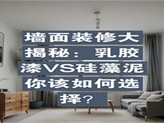 墙面装修别盲目跟风，乳胶漆、壁纸、硅藻泥怎么选？看完不踩坑